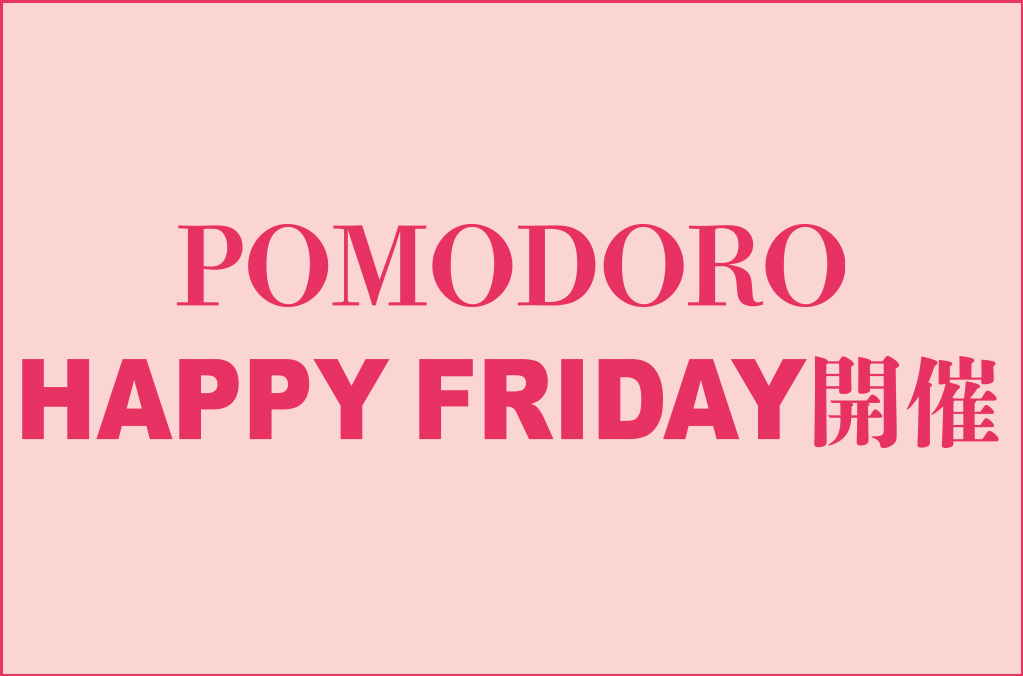POMODORO HAPPY FRIDAY開催！